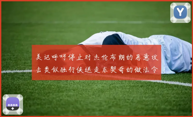 美记呼吁停止对杰伦布朗的恶意攻击类似独行侠送走东契奇的做法令人作呕